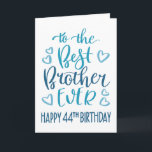 Carte Best Brother Ever 44th Birthday Typography en bleu<br><div class="desc">Une typographie simple mais audacieuse dans les tons bleus pour souhaiter à votre meilleur frère un joyeux 44ème anniversaire. © Ness Nordberg</div>