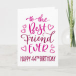 Carte Best Friend Ever 44th Birthday Typographie en rose<br><div class="desc">Une typographie simple mais audacieuse dans les tons roses pour souhaiter à votre meilleur ami JAMAIS un joyeux 44ème anniversaire. © Ness Nordberg</div>