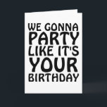 CARTE BIRTHDAY FUNNY NOUS ALLONS FAIRE LA FÊTE COMME SI<br><div class="desc">NOUS ALLONS FAIRE LA FÊTE COMME SI C'ÉTAIT VOTRE ANNIVERSAIRE PARCE QUE C'EST VOTRE CARTE D'ANNIVERSAIRE</div>