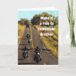 CARTE **BROTHER'S RIDE** ON HIS "BIRTHDAY"<br><div class="desc">TELL HIM ON HIS BIRTHDAY... "BROTHER ENJOY THE RIDE" FOR IT IS NOT EVERYDAY THAT YOU HAVE A BIRTHDAY. THANKS FOR STOPPING BY 1 OF MY 8 STORES!!!!</div>