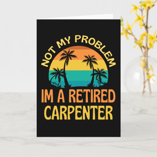 Carte Carpenter Retraité Plus Mon Problème (Fleur jaune)