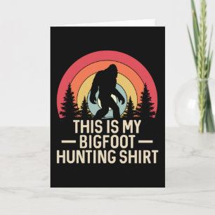 Carte C'est mon t-shirt de chasse au Bigfoot Bigfoot R