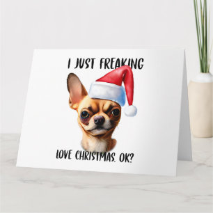 Carte Chihuahua I Just Freaking Love Christmas Ok Noël