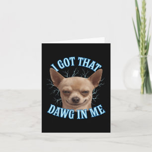 Carte Chihuahua Mème Drôle J'Ai Obtenu Ce Dawg Dans Mon