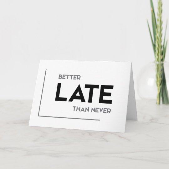 Carte Citations Modernes Mieux Vaut Tard Que Jamais Zazzle Be