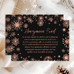 Carte D'accompagnement Rose Gold Snowflakes Mariage Honeymoon Fund<br><div class="desc">Cette carte élégante et séduisante de fonds de lune de miel mariage comprend des flocons de neige rose couleur or fausse parties scintillant et des étincelles sur un arrière - plan noir. Le texte combine écriture manuscrite et fontes sans modernes pour un look élégant et sophistiqué. C'est parfait pour un...</div>