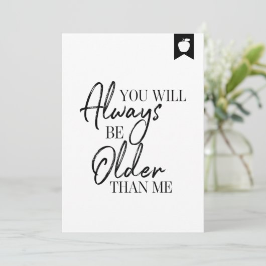 Carte d'anniversaire Tu seras toujours plus âgé qu (Debout devant)