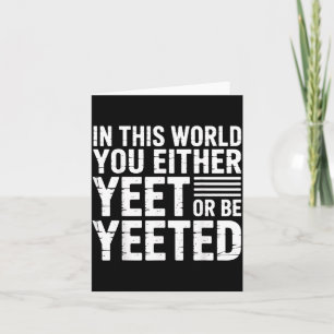 Carte Dans ce monde, vous yeetez ou êtes yeeté -