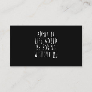 Carte De Visite Admit It Life Would Be Boring Without Me Funny Say