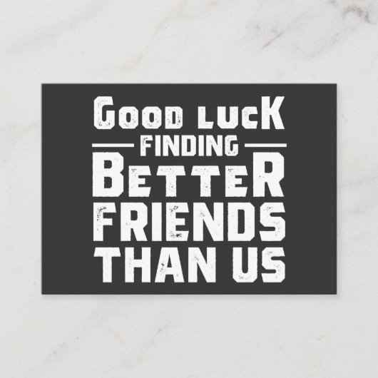 Carte De Visite Good Luck Finding Better Friends Than Us - Funny (Devant)