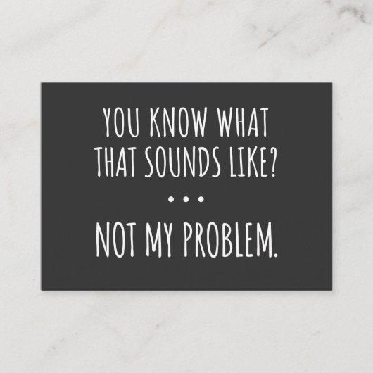 Carte De Visite You Know What That Sounds Like Not My Problem (Devant)