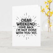 Carte Dear Weekend Come Back I'm Not Done With You Yet F (Fleur jaune)