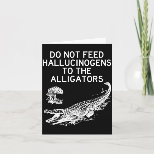 Carte Do Not Feed Hallucinogens To The Alligators Funny  (Devant)