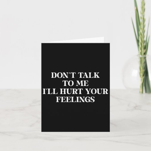 Carte Don’t Talk To Me I’ll Hurt Your Feelings Sarcastic (Devant)