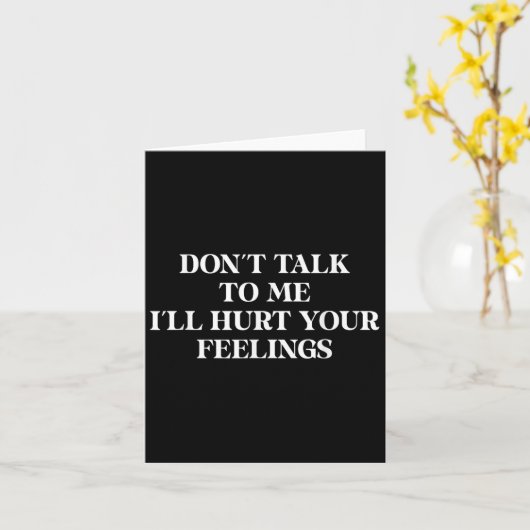 Carte Don’t Talk To Me I’ll Hurt Your Feelings Sarcastic (Fleur jaune)