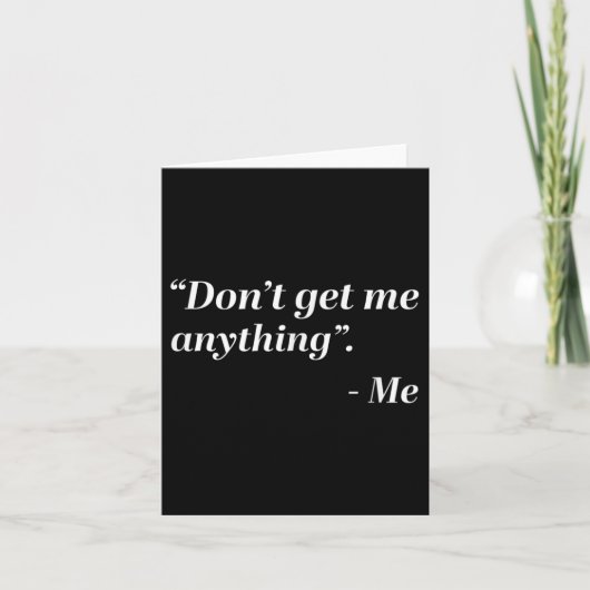 Carte Don't Get Me Anything - Me Quote Holiday Birthday  (Devant)