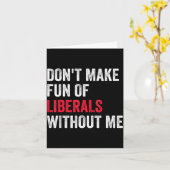 Carte Don't Make Fun Of Liberals Without Me Funny  (Fleur jaune)