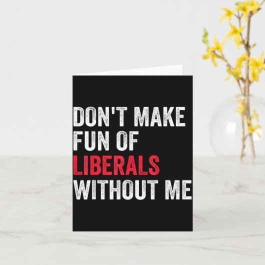 Carte Don't Make Fun Of Liberals Without Me Funny (Fleur jaune)
