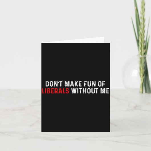 Carte Don't Make Fun Of Liberals Without Me Funny (2 Sid (Devant)