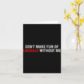 Carte Don't Make Fun Of Liberals Without Me Funny (2 Sid (Fleur jaune)