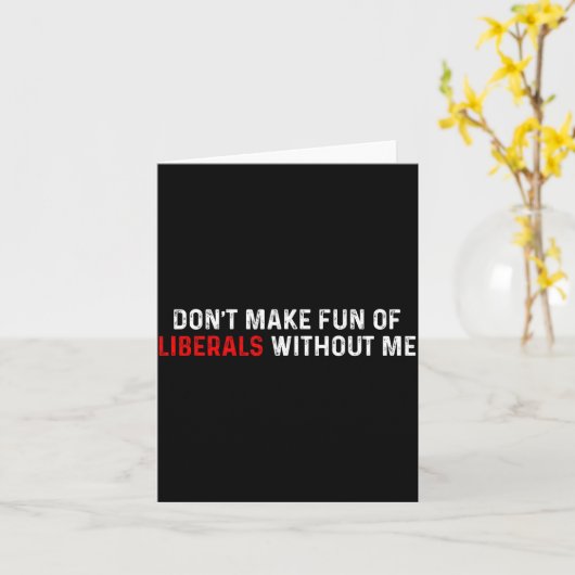 Carte Don't Make Fun Of Liberals Without Me Funny (2 Sid (Fleur jaune)