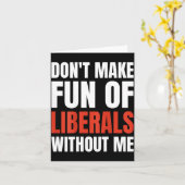 Carte Don't Make Fun Of Liberals Without Me (on Back)  (Fleur jaune)