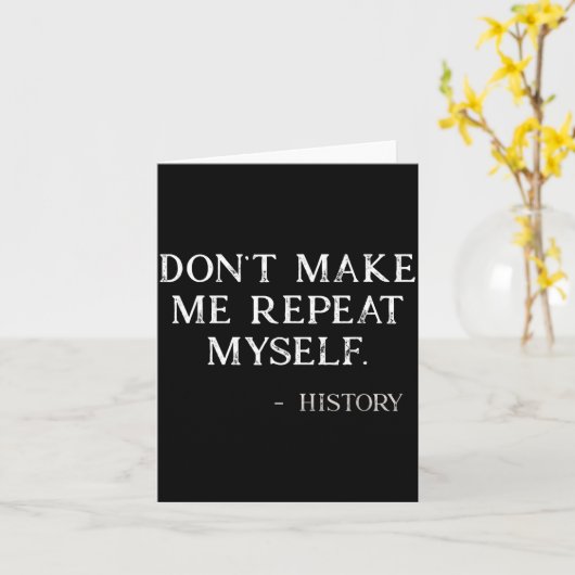 Carte Don't Make Me Repeat Myself Funny History Buff  (Fleur jaune)