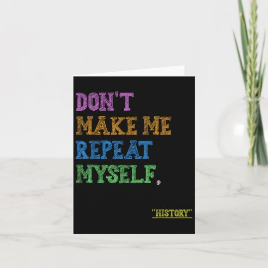 Carte Don't Make Me Repeat Myself Funny History Teacher  (Devant)