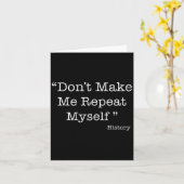 Carte Don't Make Me Repeat Myself Funny Saying History L (Fleur jaune)