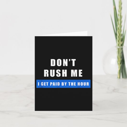 Carte Don't Rush Me I Get Paid By The Hour - Funny Work  (Devant)