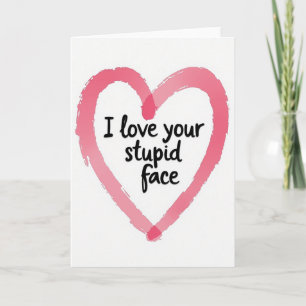 Carte drôle « J'aime ton visage idiot » avec cœur