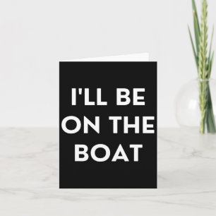 Carte Drôle Qoute de navigation Je serai sur le bateau