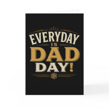 EVERY DAY IS DAD DAY - FATHER'S DAY