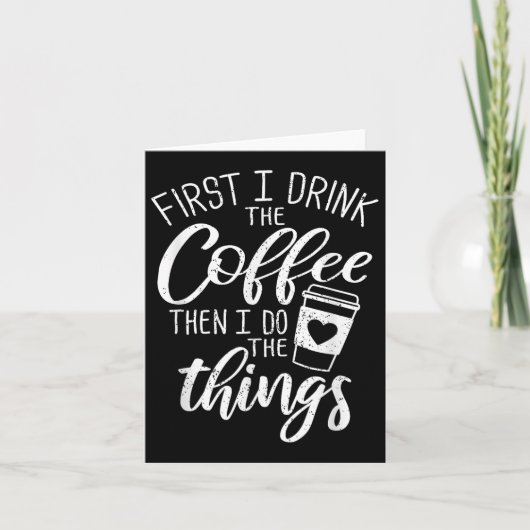 Carte First I Drink The Coffee Then I Do The Things  (Devant)