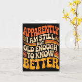 Carte Funny Apparently I Am Still Not Old Enough To Know (Fleur jaune)