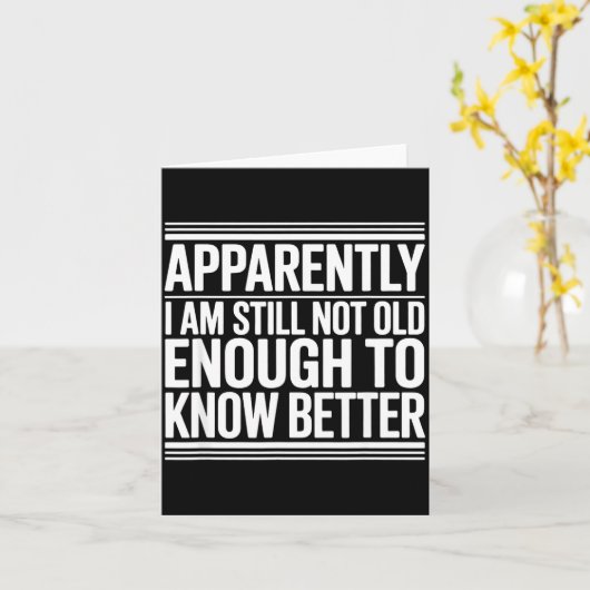 Carte Funny Apparently I Am Still Not Old Enough To Know (Fleur jaune)
