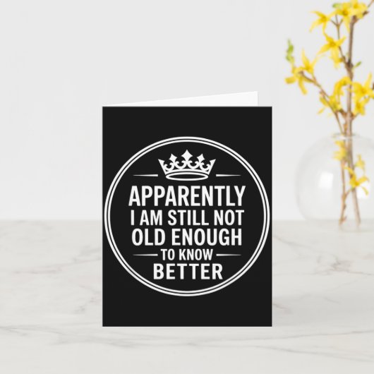 Carte Funny Apparently I Am Still Not Old Enough To Know (Fleur jaune)