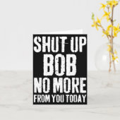 Carte Funny Bob Name Shut Up Bob No More From You Today (Fleur jaune)
