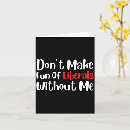 Carte Funny Don't Make Fun Of Liberals Without Me Premiu (Fleur jaune)