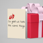 Carte Funny Glad we Hate the Same Things Valentine's day<br><div class="desc">This design was created though digital art. It may be personalized in the area provided or customizing by choosing the click to customize further option and changing the name, initials or words. You may also change the text color and style or delete the text for an image only design. Contact...</div>