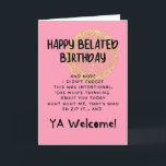 Carte Funny Happy Belated Birthday card<br><div class="desc">Joyeux Anniversaire Aîné ! Vous méritez encore le chaos ! Oui,  il est tard,  mais vous/eux aussi,  vous/eux,  tout. Cette carte d'anniversaire tardive apporte charme,  ombre et le genre d'honnêteté seulement possible entre les personnes qui considèrent la ponctualité comme facultative.</div>