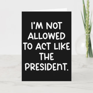 Carte Funny I’m Not Allowed To Act Like The President Tr