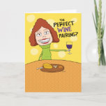 Carte Funny Perfect Wine Pairing Birthday Card de Woman<br><div class="desc">This funny birthday card tells us of the parfaite wine pairing for a wine lover celebrating a birthday. Thanks for choosing this original by design © Chuck Ingwersen and supporting me — an independent artist ! I post cartoons every day on Instagram: https://www.instagram.com/captainscratchy</div>