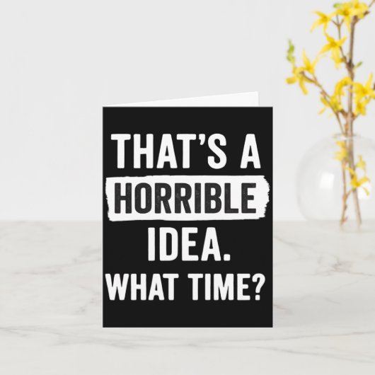 Carte Funny That's A Horrible Idea What Time_ Sarcastic  (Fleur jaune)