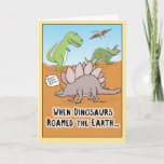 Carte Funny When Dinosaurs Roamed Earth birthday card<br><div class="desc">This funny birthday card features some dinosaures roaming the Earth back in the day — something that some people you know might remember. From the creator of popular Webcomic Captain Scratchy. ©2015 Chuck Ingwersen</div>