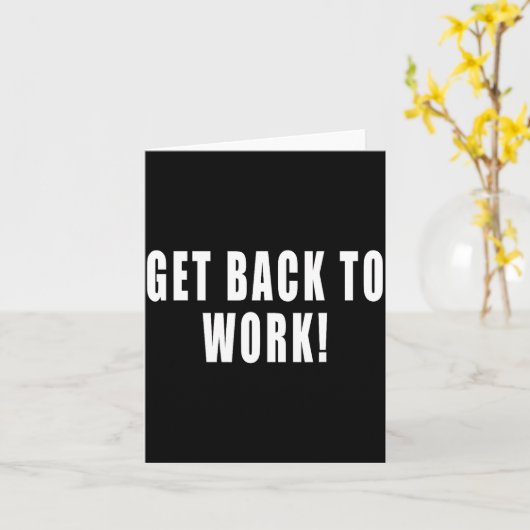 Carte Get Back To Work Funny Quotes  (Fleur jaune)