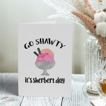Carte Go Shawty, It's Sherbert Day | Birthday<br><div class="desc">Cute and funny pop culture inspired birthday card features a bowl of pink and orange watercolor sherbert with "go shawty,  it's sherbert day" in black hand lettered style brush typography. Customizable inside message reads "we're gonna party like it's sherbert day."</div>
