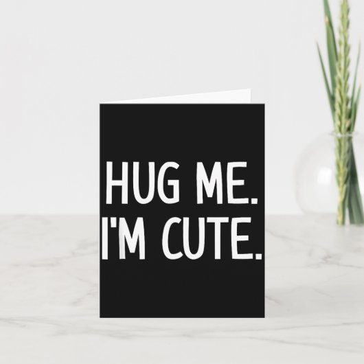 Carte Hug Me. I'm Cute. Funny, Jokes, Sarcastic  (Devant)