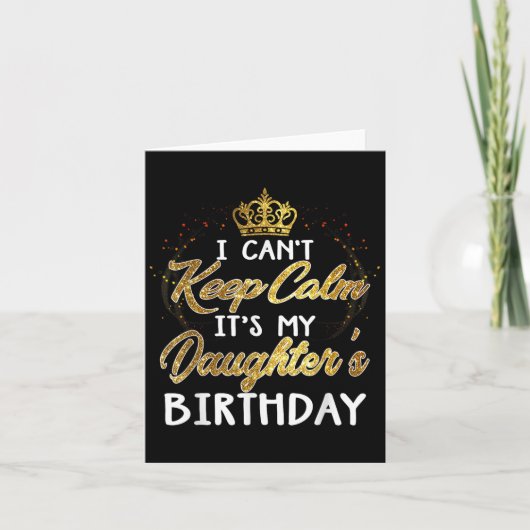 Carte I Cant Keep Calm Its My Daughters Birthday Gift (Devant)