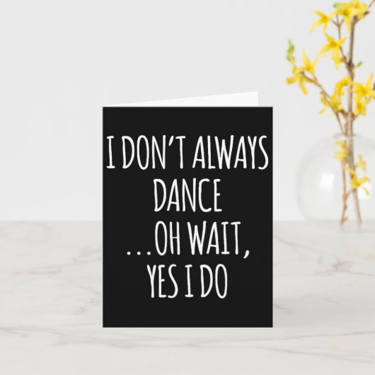 Carte I Don't Always Dance Oh Wait - Cute Dancer  (Fleur jaune)